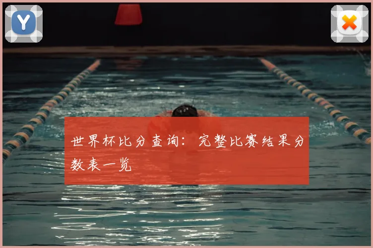世界杯比分查询：完整比赛结果分数表一览