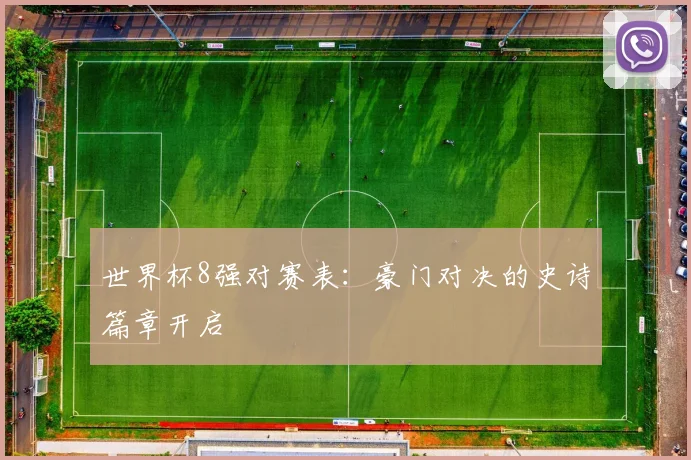 世界杯8强对赛表:豪门对决的史诗篇章开启