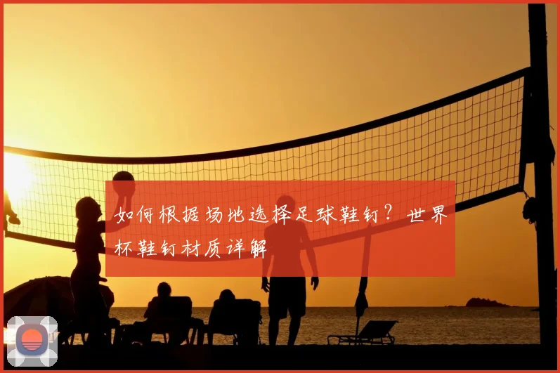 如何根据场地选择足球鞋钉?世界杯鞋钉材质详解